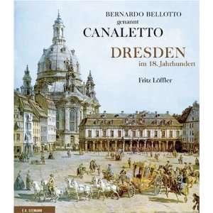 Bernardo Bellotto genannt Canaletto. Dresden im 18. Jahrhundert 