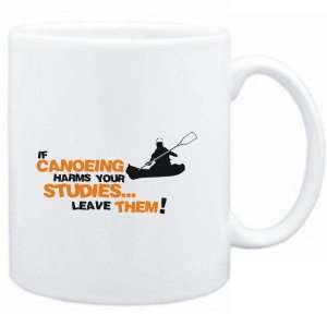  Mug White  If Canoeing harms your studies leave them 