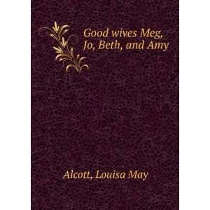    Good wives Meg, Jo, Beth, and Amy Louisa May Alcott Books