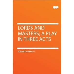    Lords and Masters; a Play in Three Acts Edward Garnett Books