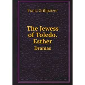    The Jewess of Toledo. Esther. Dramas Franz Grillparzer Books