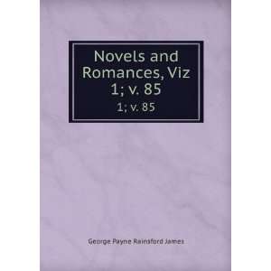   , Viz. 1; v. 85 George Payne Rainsford James  Books