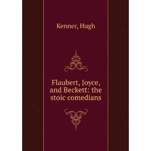   Flaubert, Joyce, and Beckett the stoic comedians Hugh Kenner Books