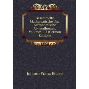   Abhandlungen, Volumes 1 3 (German Edition) Johann Franz Encke Books