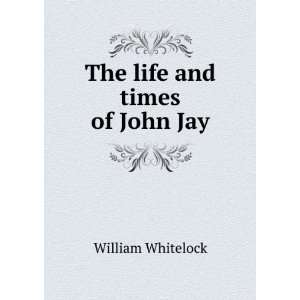  The life and times of John Jay William Whitelock Books