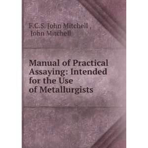   of Practical Assaying John Mitchell F.C.S. John Mitchell  Books