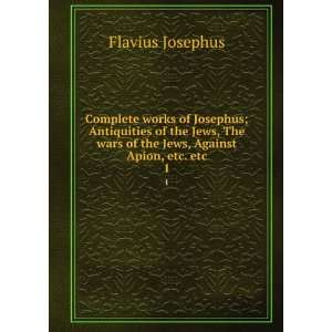 Complete works of Josephus; Antiquities of the Jews, The wars of the 