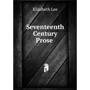  Seventeenth Century Prose . Elizabeth Lee Books