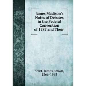 James Madisons Notes of Debates in the Federal Convention of 1787 and 