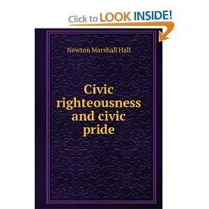  Civic righteousness and civic pride Newton Marshall Hall Books