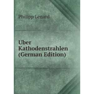    Uber Kathodenstrahlen (German Edition) Philipp Lenard Books