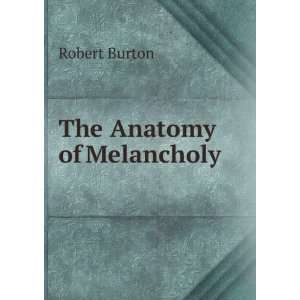  The Anatomy of Melancholy . Robert Burton Books
