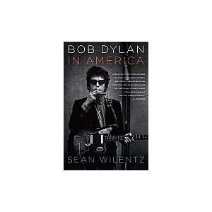    Bob Dylan In America [Hardcover] Sean Wilentz (Author) Books