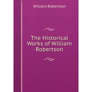   Works of William Robertson William Robertson  Books