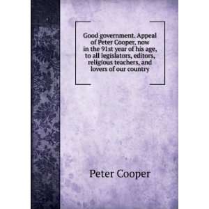 Good government. Appeal of Peter Cooper, now in the 91st year of his 