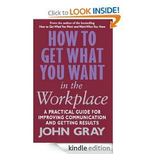 How To Get What You Want In The Workplace Gray John  